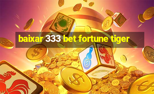 baixar 333 bet fortune tiger