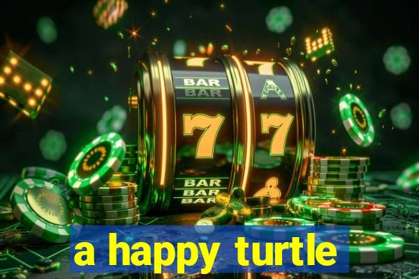 a happy turtle