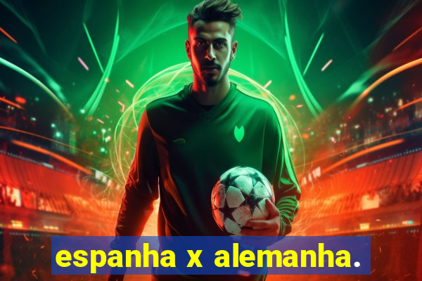 espanha x alemanha.