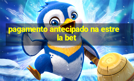 pagamento antecipado na estrela bet