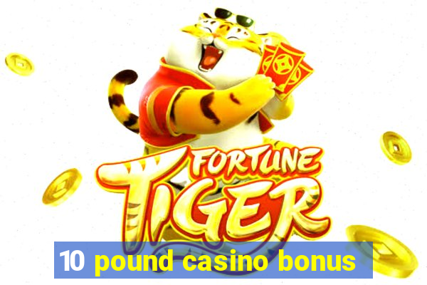 10 pound casino bonus