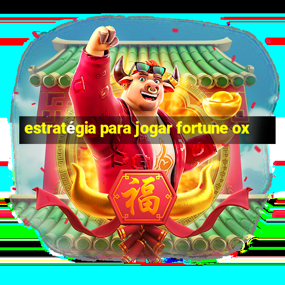 estratégia para jogar fortune ox