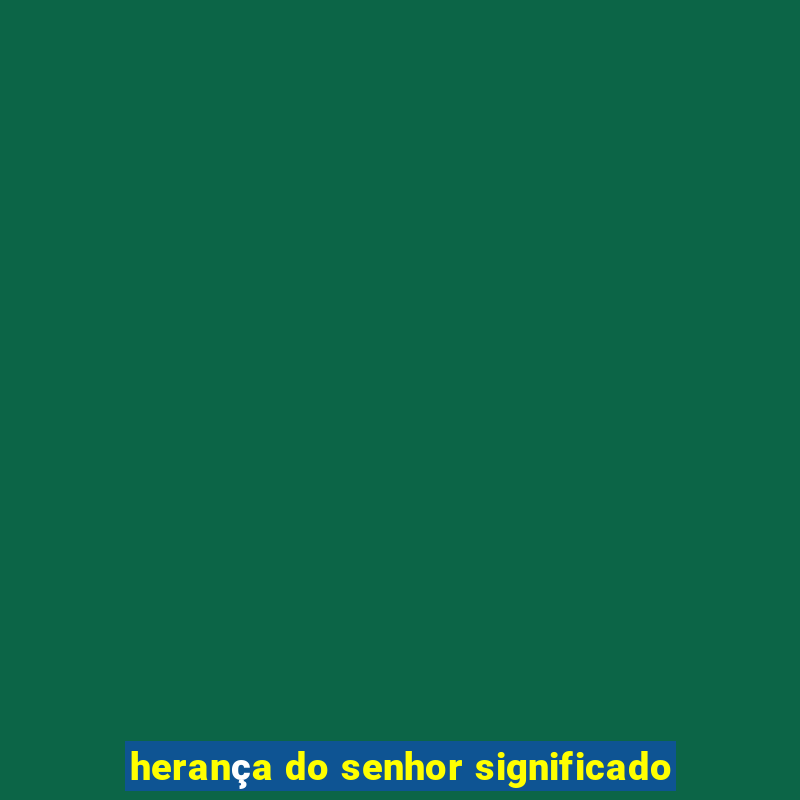 herança do senhor significado