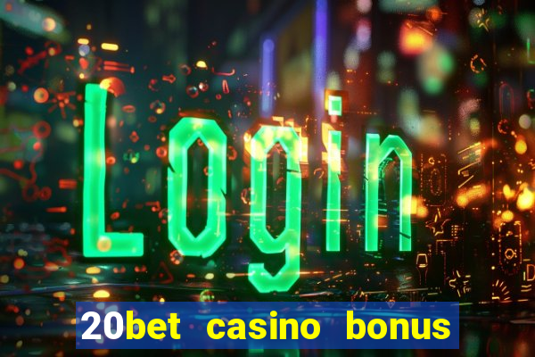 20bet casino bonus ohne einzahlung