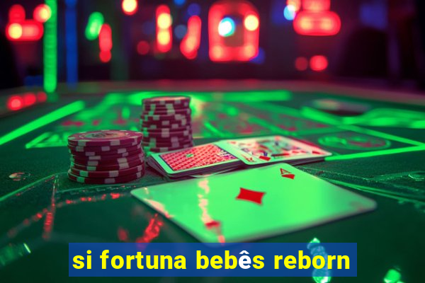 si fortuna bebês reborn