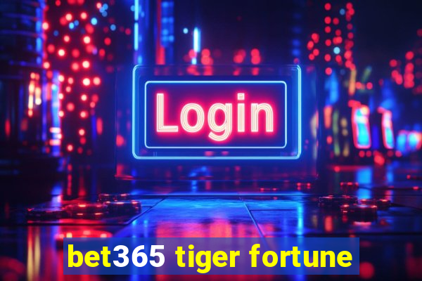 bet365 tiger fortune