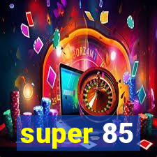 super 85