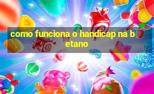 como funciona o handicap na betano