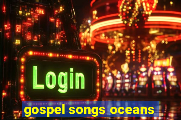 gospel songs oceans