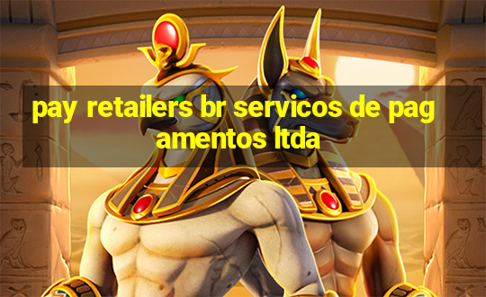 pay retailers br servicos de pagamentos ltda