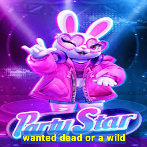 wanted dead or a wild