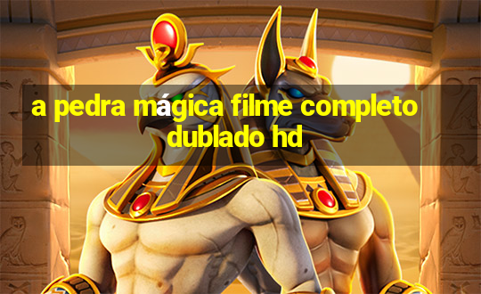 a pedra mágica filme completo dublado hd