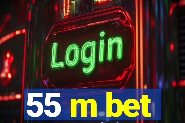 55 m bet