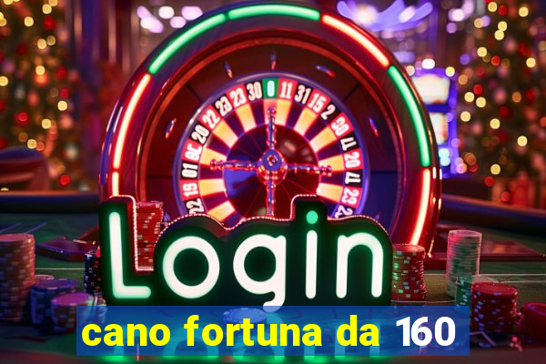 cano fortuna da 160