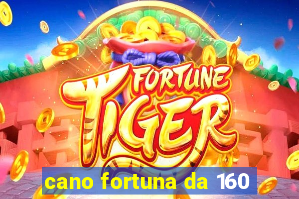 cano fortuna da 160