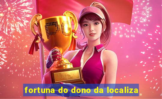 fortuna do dono da localiza