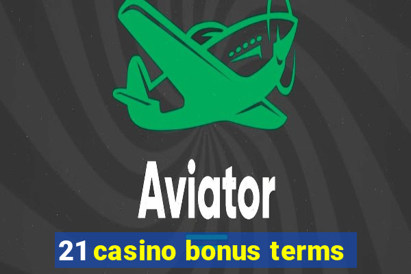 21 casino bonus terms