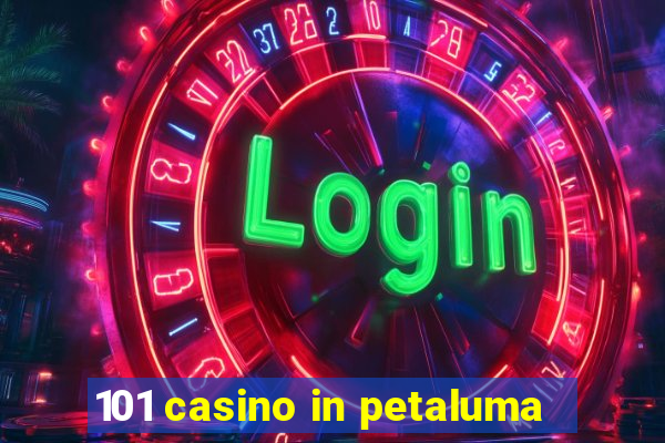 101 casino in petaluma