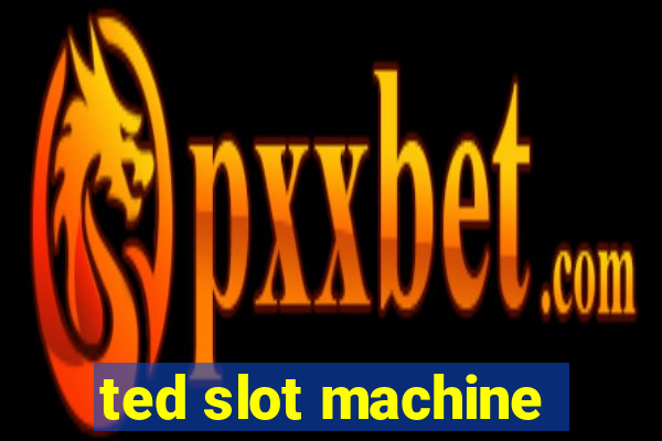 ted slot machine