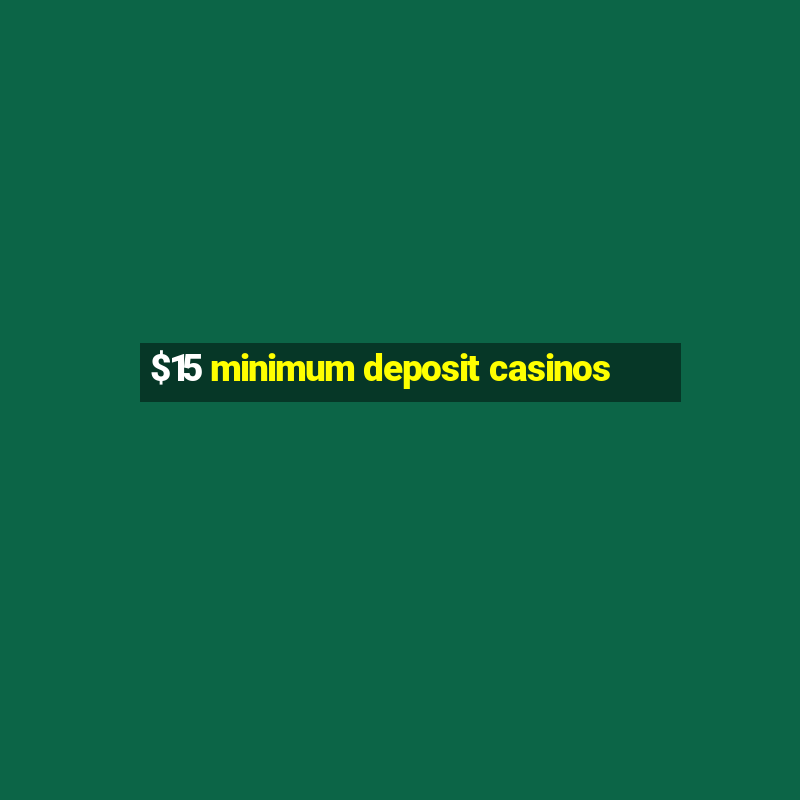 $15 minimum deposit casinos