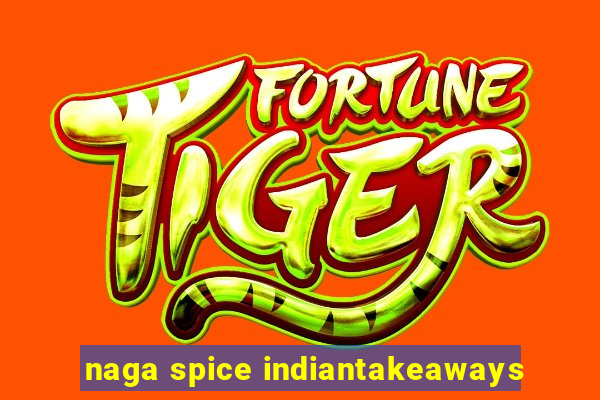 naga spice indiantakeaways