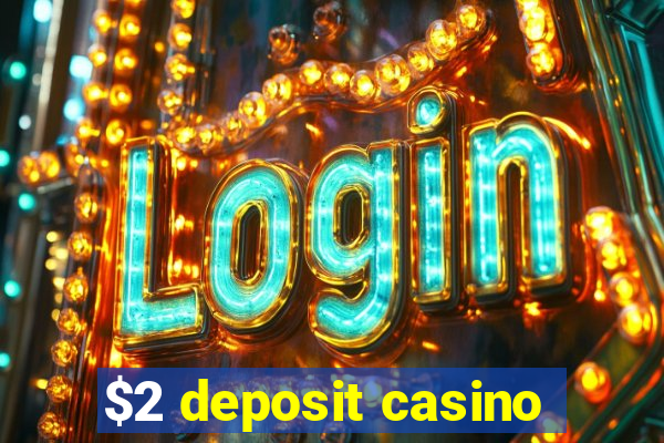 $2 deposit casino