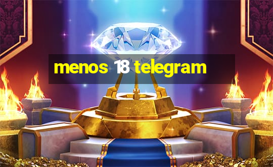 menos 18 telegram