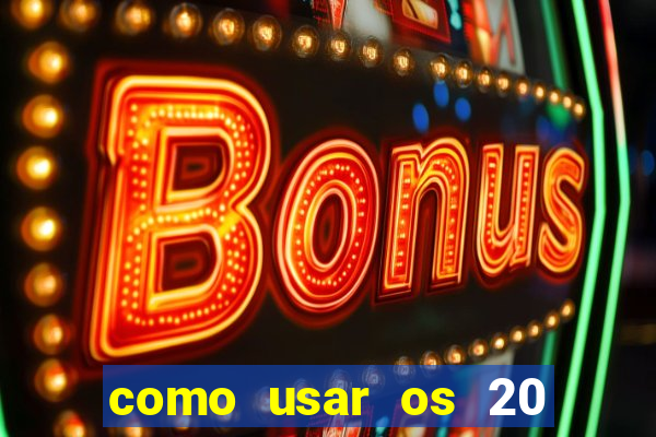 como usar os 20 reais do vai de bet