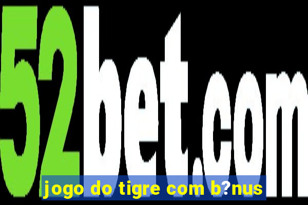 jogo do tigre com b?nus