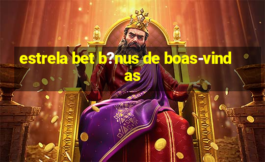 estrela bet b?nus de boas-vindas