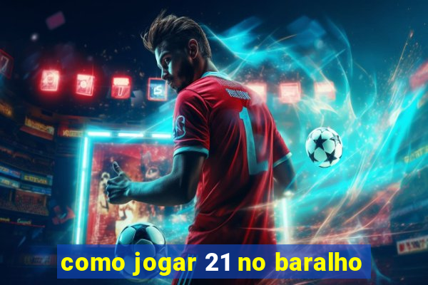 como jogar 21 no baralho