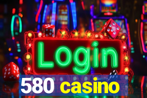 580 casino