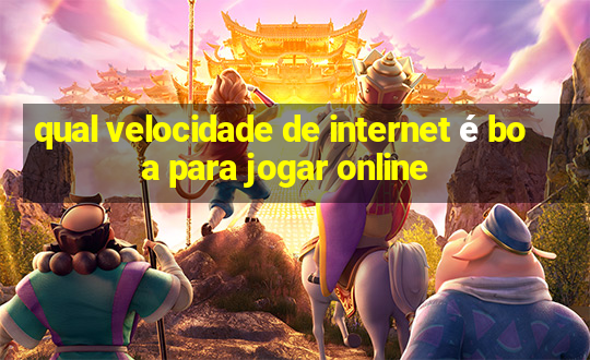 qual velocidade de internet é boa para jogar online