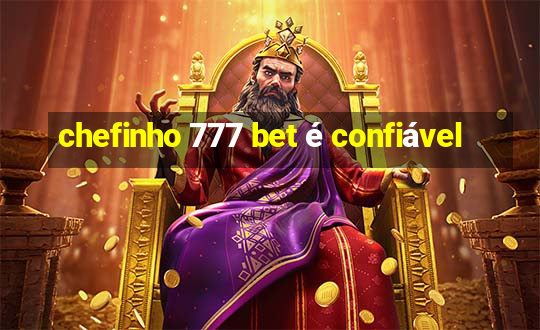 chefinho 777 bet é confiável