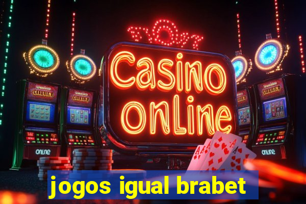 jogos igual brabet