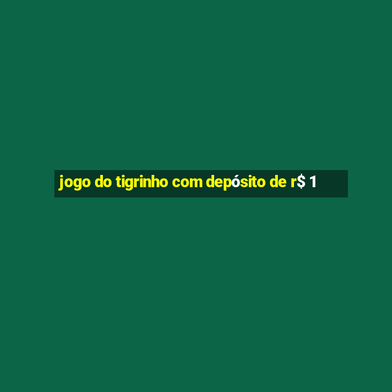 jogo do tigrinho com depósito de r$ 1