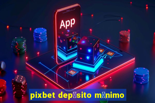 pixbet dep贸sito m铆nimo