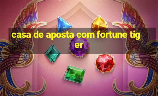 casa de aposta com fortune tiger