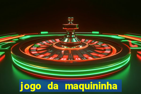 jogo da maquininha ca?a níquel