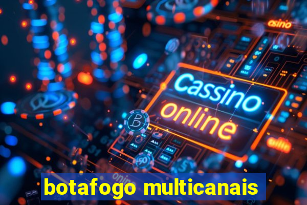 botafogo multicanais