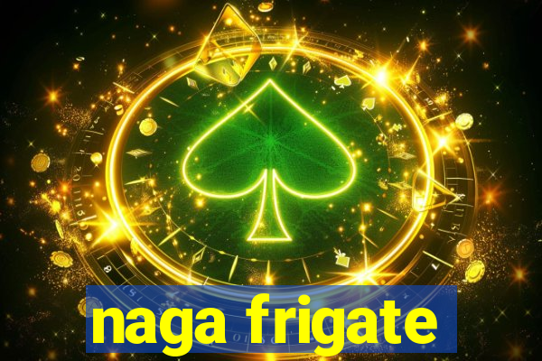 naga frigate