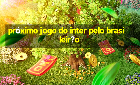 próximo jogo do inter pelo brasileir?o