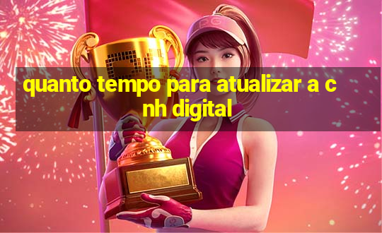 quanto tempo para atualizar a cnh digital