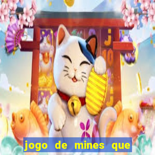 jogo de mines que ganha dinheiro