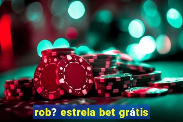 rob? estrela bet grátis