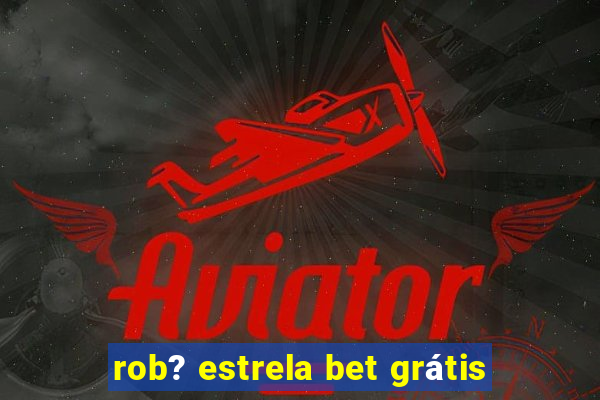 rob? estrela bet grátis