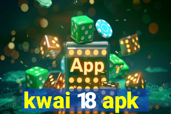 kwai 18 apk