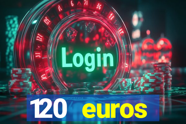 120 euros rembourses casino