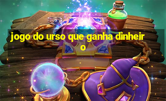 jogo do urso que ganha dinheiro