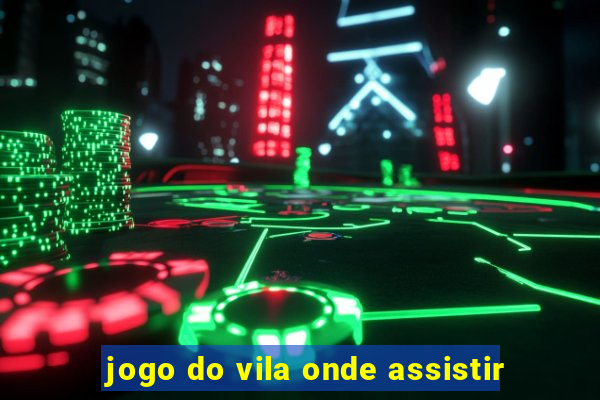 jogo do vila onde assistir